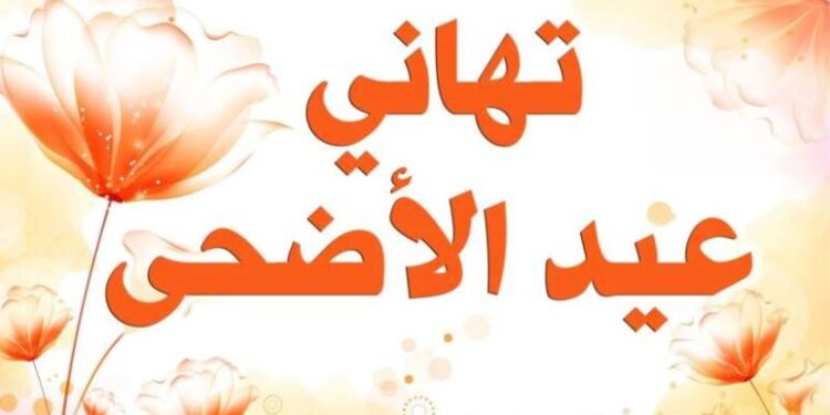 أسمى التهاني والمباركات.. عبارات تهنئة عيد الأضحى 2024