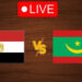 بدون تقطيع.. بث مباشر مشاهدة مباراة مصر ضد موريتانيا اليوم