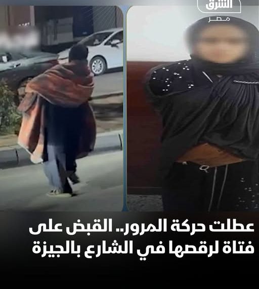 ضبط فتاة تسببت في شلل مروري عقب استعراض راقص بشوارع الجيزة
